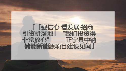 「强信心 看发展·招商引资拼落地」“我们投资得非常放心”——正宁县中钠储能新能源项目建设见闻