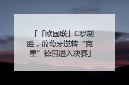 「欧国联」C罗制胜，葡萄牙逆转“克星”德国进入决赛