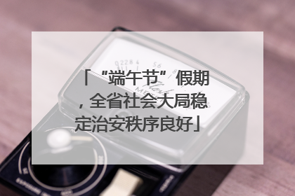 “端午节”假期，全省社会大局稳定治安秩序良好