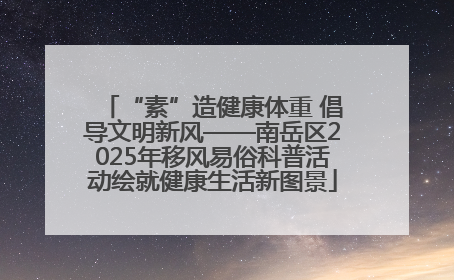 “素”造健康体重 倡导文明新风——南岳区2025年移风易俗科普活动绘就健康生活新图景