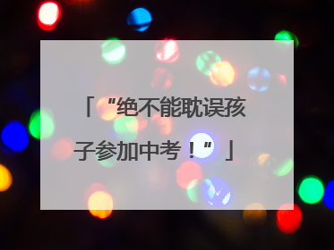 “绝不能耽误孩子参加中考！”