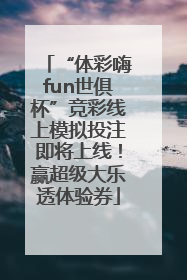 “体彩嗨fun世俱杯”竞彩线上模拟投注即将上线！赢超级大乐透体验券
