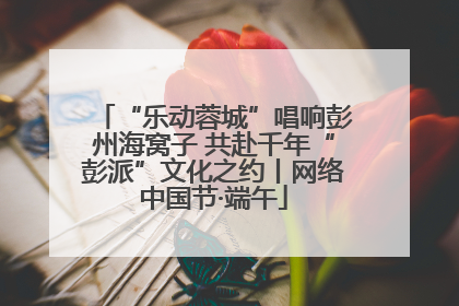 “乐动蓉城”唱响彭州海窝子 共赴千年“彭派”文化之约丨网络中国节·端午