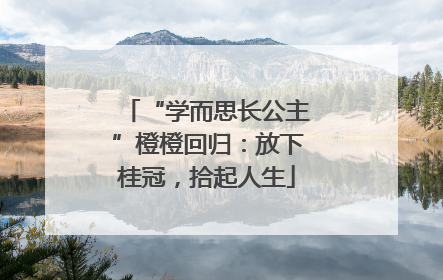 “学而思长公主”橙橙回归：放下桂冠，拾起人生