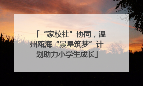 “家校社”协同，温州瓯海“景星筑梦”计划助力小学生成长