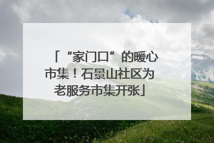 “家门口”的暖心市集！石景山社区为老服务市集开张