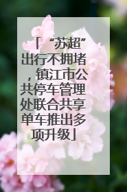 “苏超”出行不拥堵，镇江市公共停车管理处联合共享单车推出多项升级
