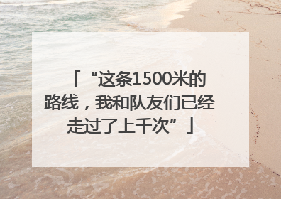 “这条1500米的路线，我和队友们已经走过了上千次”