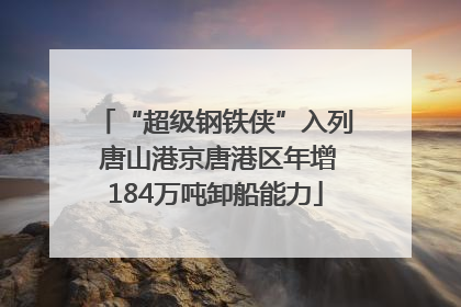 “超级钢铁侠”入列 唐山港京唐港区年增184万吨卸船能力