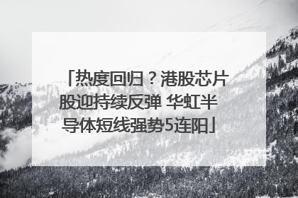 热度回归？港股芯片股迎持续反弹 华虹半导体短线强势5连阳