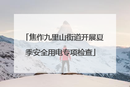 焦作九里山街道开展夏季安全用电专项检查