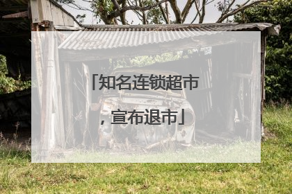 知名连锁超市，宣布退市