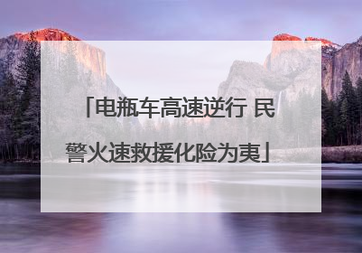 电瓶车高速逆行 民警火速救援化险为夷