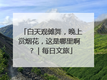 白天观傩舞，晚上赏烟花，这是哪里啊？｜每日文旅