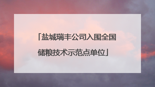 盐城瑞丰公司入围全国储粮技术示范点单位