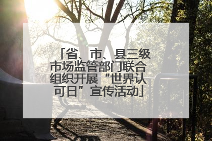 省、市、县三级市场监管部门联合组织开展“世界认可日”宣传活动