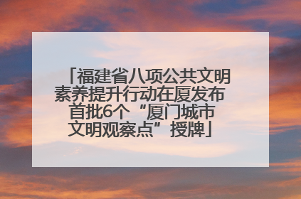 福建省八项公共文明素养提升行动在厦发布 首批6个“厦门城市文明观察点”授牌