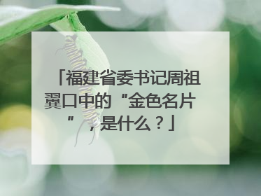 福建省委书记周祖翼口中的“金色名片”，是什么？