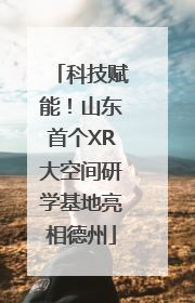 科技赋能！山东首个XR大空间研学基地亮相德州