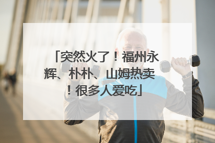 突然火了！福州永辉、朴朴、山姆热卖！很多人爱吃