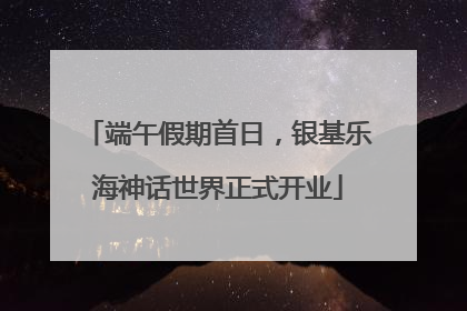 端午假期首日，银基乐海神话世界正式开业
