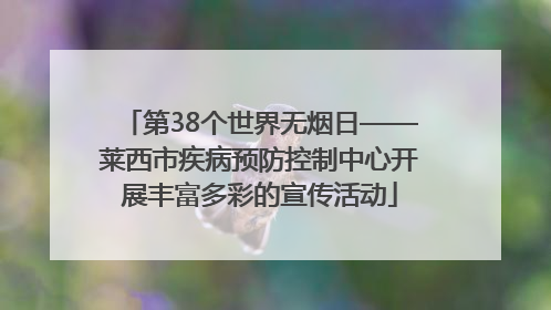 第38个世界无烟日——莱西市疾病预防控制中心开展丰富多彩的宣传活动