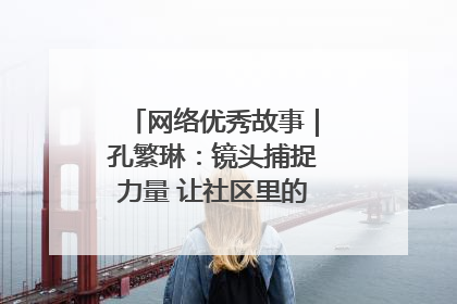 网络优秀故事｜孔繁琳：镜头捕捉力量 让社区里的温暖“被看见”