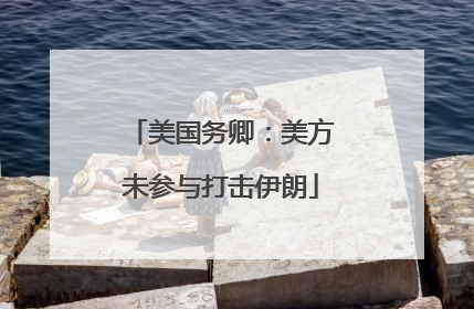 美国务卿：美方未参与打击伊朗