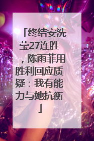 终结安洗莹27连胜，陈雨菲用胜利回应质疑：我有能力与她抗衡