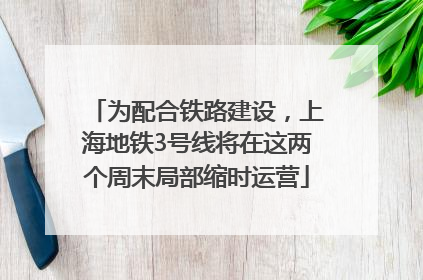 为配合铁路建设，上海地铁3号线将在这两个周末局部缩时运营