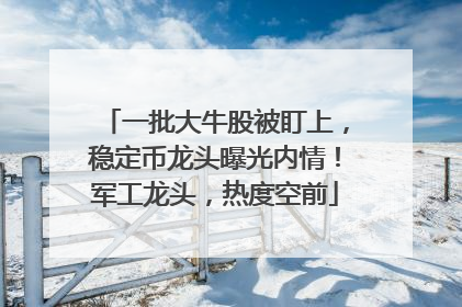 一批大牛股被盯上，稳定币龙头曝光内情！军工龙头，热度空前