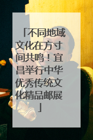 不同地域文化在方寸间共鸣！宜昌举行中华优秀传统文化精品邮展