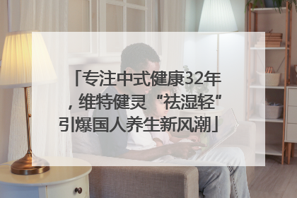 专注中式健康32年，维特健灵“祛湿轻”引爆国人养生新风潮