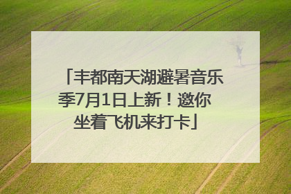 丰都南天湖避暑音乐季7月1日上新！邀你坐着飞机来打卡
