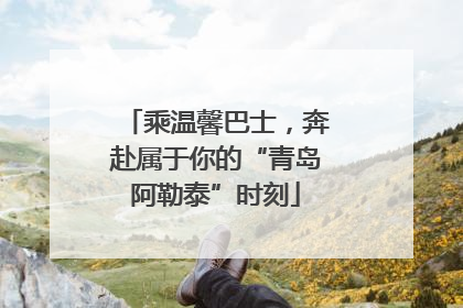 乘温馨巴士，奔赴属于你的“青岛阿勒泰”时刻