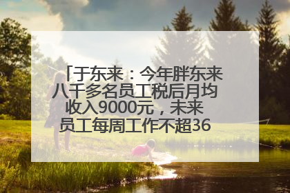于东来：今年胖东来八千多名员工税后月均收入9000元，未来员工每周工作不超36小时，年假40天起