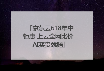 京东云618年中钜惠 上云全网比价 AI买贵就赔