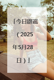 今日辟谣（2025年5月28日）