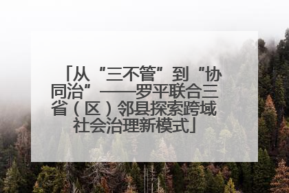 从“三不管”到“协同治”——罗平联合三省（区）邻县探索跨域社会治理新模式