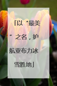 以“最美”之名，护航亚布力冰雪胜地
