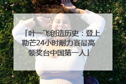 叶一飞创造历史：登上勒芒24小时耐力赛最高领奖台中国第一人