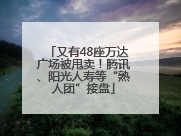 又有48座万达广场被甩卖！腾讯、阳光人寿等“熟人团”接盘