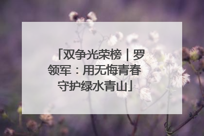 双争光荣榜｜罗领军：用无悔青春守护绿水青山