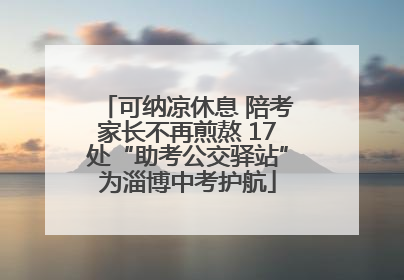 可纳凉休息 陪考家长不再煎熬 17处“助考公交驿站”为淄博中考护航
