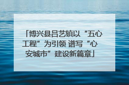 博兴县吕艺镇以“五心工程”为引领 谱写“心安城市”建设新篇章