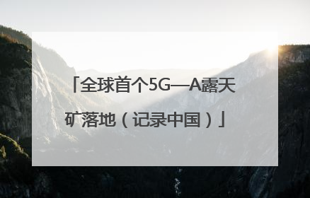全球首个5G—A露天矿落地（记录中国）