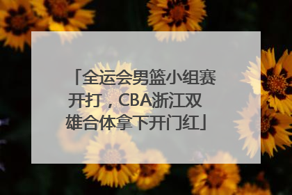 全运会男篮小组赛开打，CBA浙江双雄合体拿下开门红