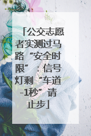 公交志愿者实测过马路“安全时限”：信号灯剩“车道-1秒”请止步
