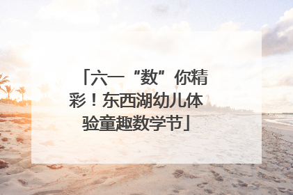 六一“数”你精彩！东西湖幼儿体验童趣数学节