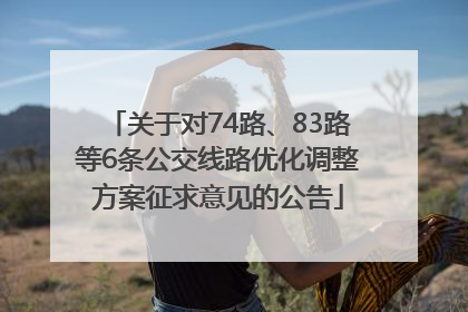 关于对74路、83路等6条公交线路优化调整方案征求意见的公告